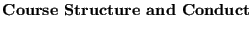 $\textstyle \parbox{6.4in}{\bf Course Structure and Conduct}$