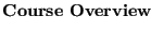 $\textstyle \parbox{6.4in}{\bf Course Overview}$